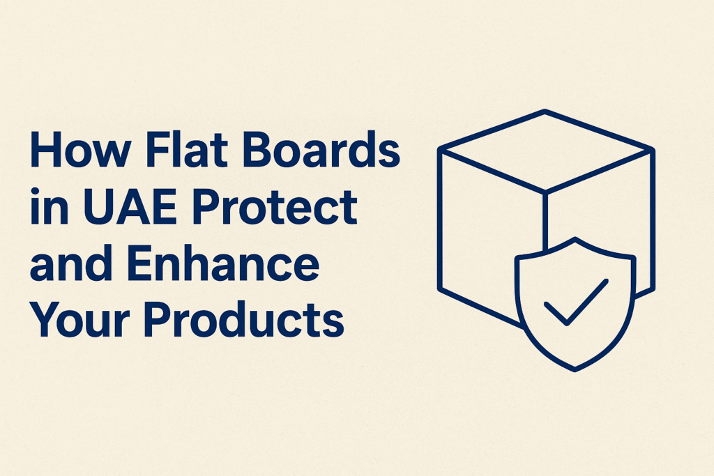 How Flat Boards in UAE Protect and Enhance Your Products